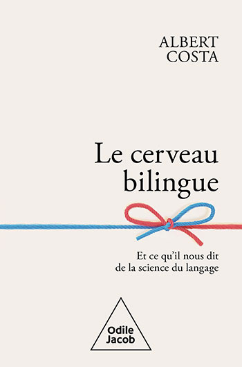 Cerveau bilingue (Le) - Et ce qu'il nous dit de la science du langage