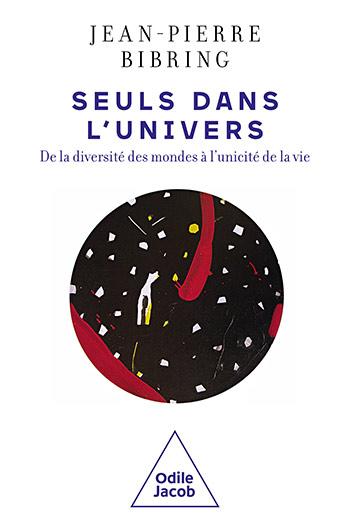 Seuls dans l'Univers - De la diversité des mondes à l'unicité de la vie