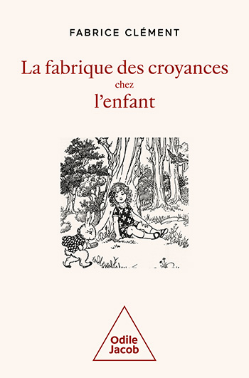 Fabrique des croyances chez l'enfant (La) - Une histoire naturelle de la croyance