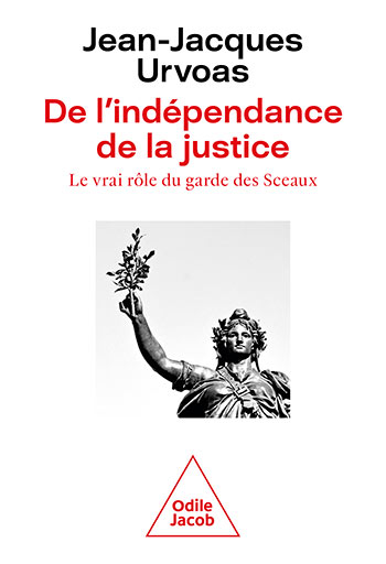 De l'indépendance de la justice - Le vrai rôle du garde des Sceaux