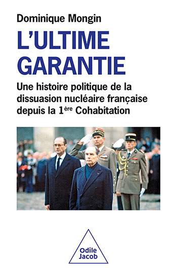 Ultime Garantie (L') - Une histoire politique de la dissuasion nucléaire française depuis la 1re Cohabitation