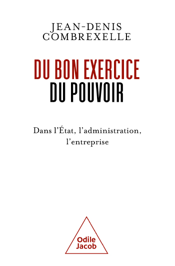 Du bon exercice du pouvoir - Dans l'État, l'administration, l'entreprise