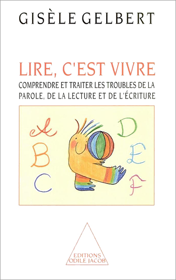 Lire, c'est vivre - Comprendre et traiter les troubles de la parole, de la lecture et de l’écriture
