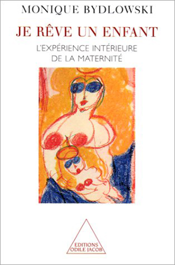 Je rêve un enfant - L’expérience intérieure de la maternité