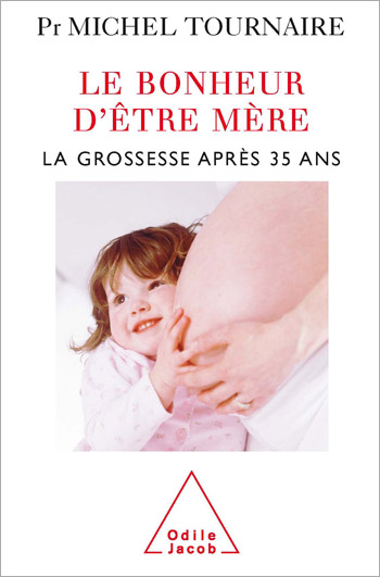 Bonheur d'être mère (Le) - La grossesse après 35 ans
