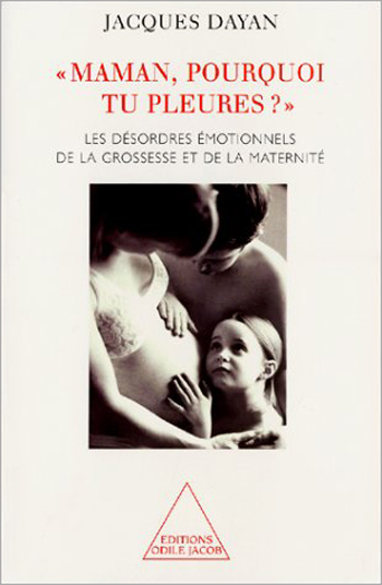 Maman, pourquoi tu pleures ? - Les désordres émotionnels de la grossesse et de la maternité