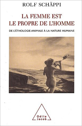 femme est le propre de l'homme (La) - De l’éthologie animale à la nature humaine