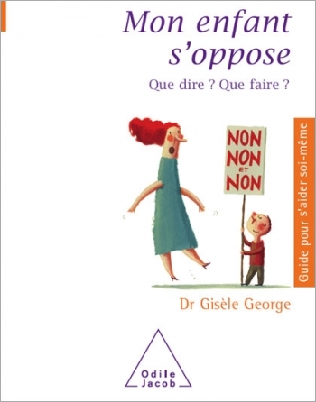 Mon enfant s'oppose - Que dire ? Que faire ?
