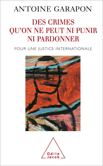 Des crimes qu'on ne peut ni punir ni pardonner - Pour une justice internationale