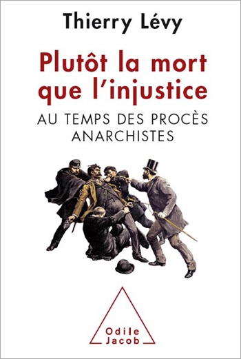 Plutôt la mort que l’injustice - Au temps des procès anarchistes