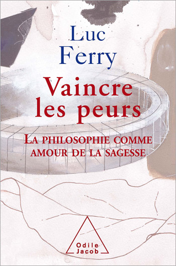 Vaincre les peurs - La philosophie comme amour de la sagesse