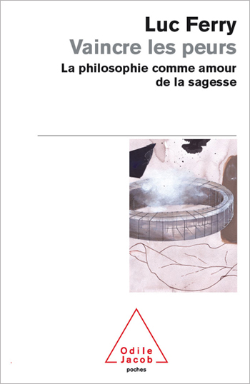 Vaincre les peurs - La philosophie comme amour de la sagesse