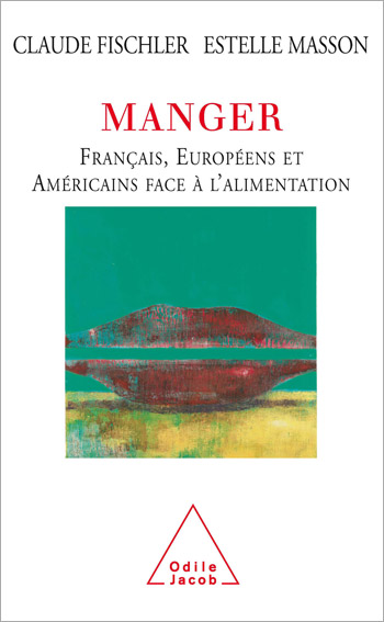 Manger - Français, Européens et Américains face à l’alimentation