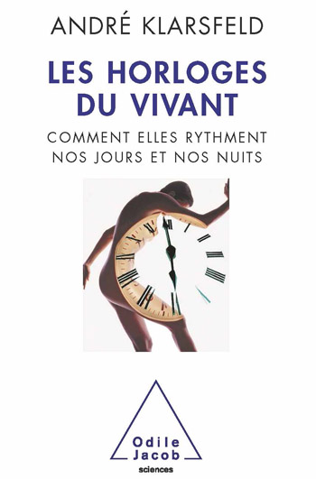 Horloges du vivant (Les) - Comment elles rythment nos jours et nos nuits