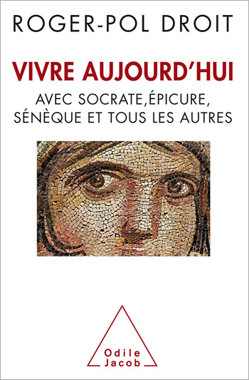 Vivre aujourd’hui - Avec Socrate, Épicure, Sénèque et tous les autres