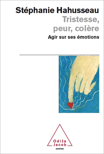 Tristesse, Peur, Colère - Agir sur ses émotions