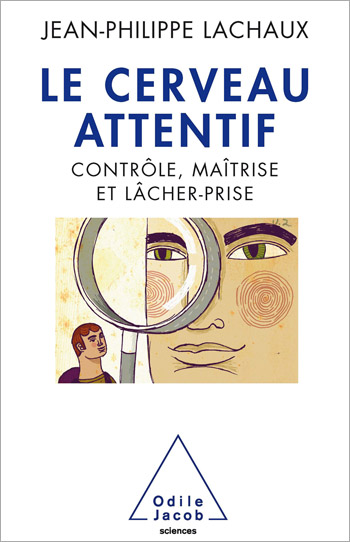 Cerveau attentif (Le) - Contrôle, maîtrise et lâcher-prise