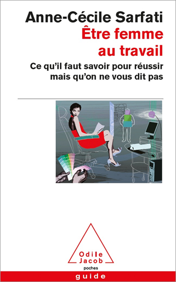 Être femme au travail - Ce qu’il faut savoir pour réussir mais qu’on ne vous dit pas