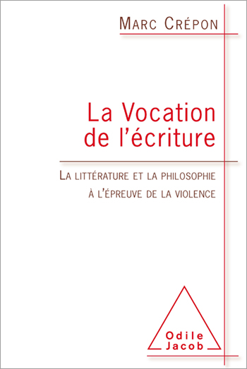 Vocation de l’écriture (La) - La littérature et la philosophie à l’épreuve de la violence