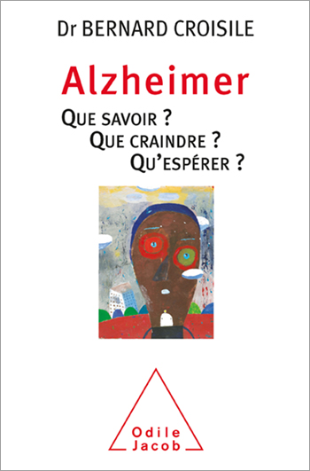 Alzheimer - Que savoir ? Que craindre ? Qu’espérer ?