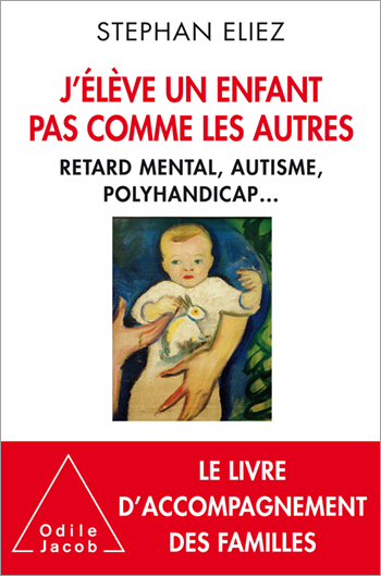 J’élève un enfant pas comme les autres - Retard mental, autisme, polyhandicap...