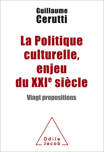 Politique culturelle, enjeu du XXIe siècle (La) - Vingt propositions
