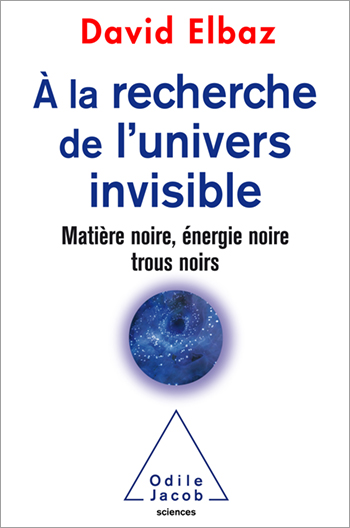 À la recherche de l’univers invisible - Matière noire, énergie noire, trous noirs
