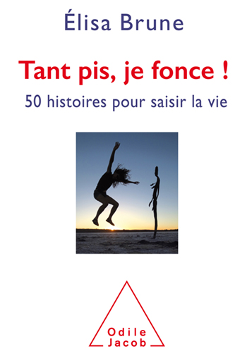 Tant pis, je fonce ! - 50 histoires pour saisir la vie