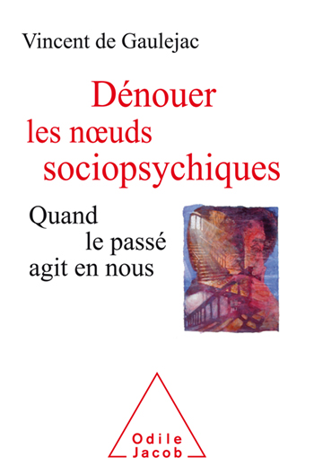 Dénouer les nœuds sociopsychiques - Quand le passé agit en nous